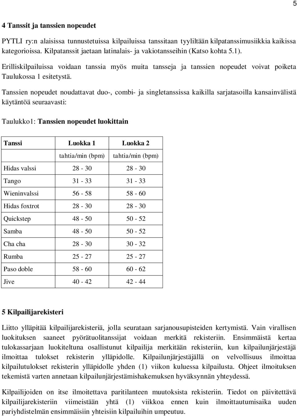 Tanssien nopeudet noudattavat duo-, combi- ja singletanssissa kaikilla sarjatasoilla kansainvälistä käytäntöä seuraavasti: Taulukko1: Tanssien nopeudet luokittain Tanssi Luokka 1 Luokka 2 tahtia/min