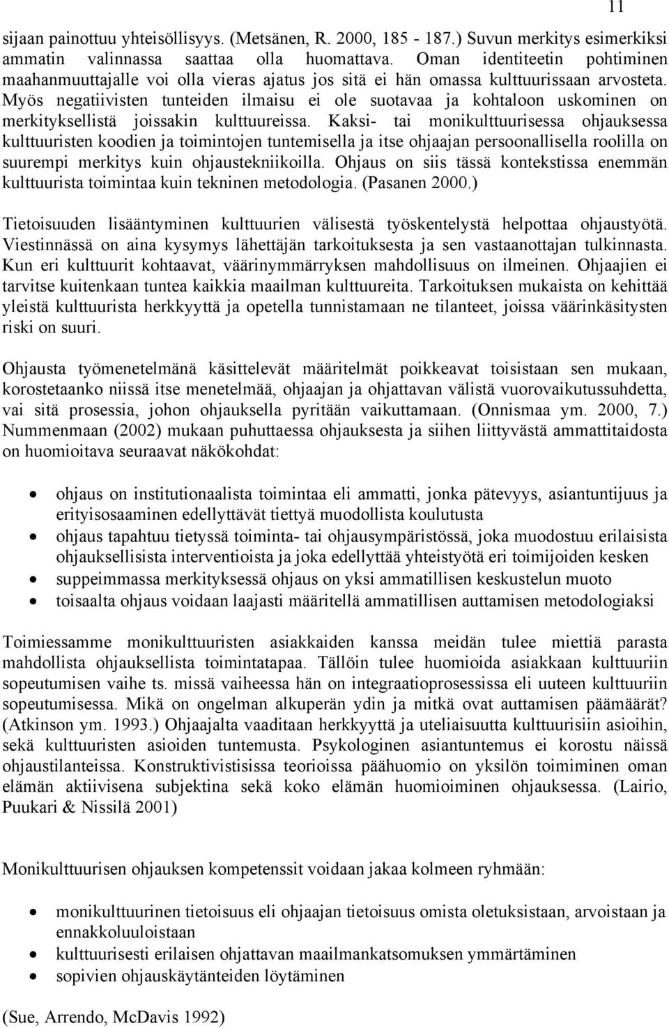 Myös negatiivisten tunteiden ilmaisu ei ole suotavaa ja kohtaloon uskominen on merkityksellistä joissakin kulttuureissa.