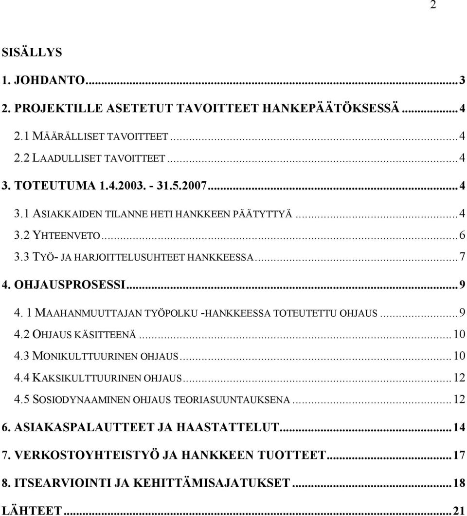 1 MAAHANMUUTTAJAN TYÖPOLKU -HANKKEESSA TOTEUTETTU OHJAUS...9 4.2 OHJAUS KÄSITTEENÄ...10 4.3 MONIKULTTUURINEN OHJAUS...10 4.4 KAKSIKULTTUURINEN OHJAUS...12 4.