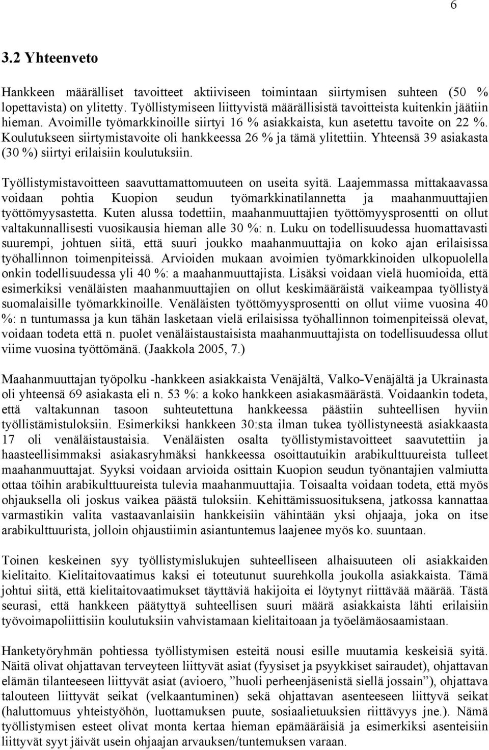 Koulutukseen siirtymistavoite oli hankkeessa 26 % ja tämä ylitettiin. Yhteensä 39 asiakasta (30 %) siirtyi erilaisiin koulutuksiin. Työllistymistavoitteen saavuttamattomuuteen on useita syitä.