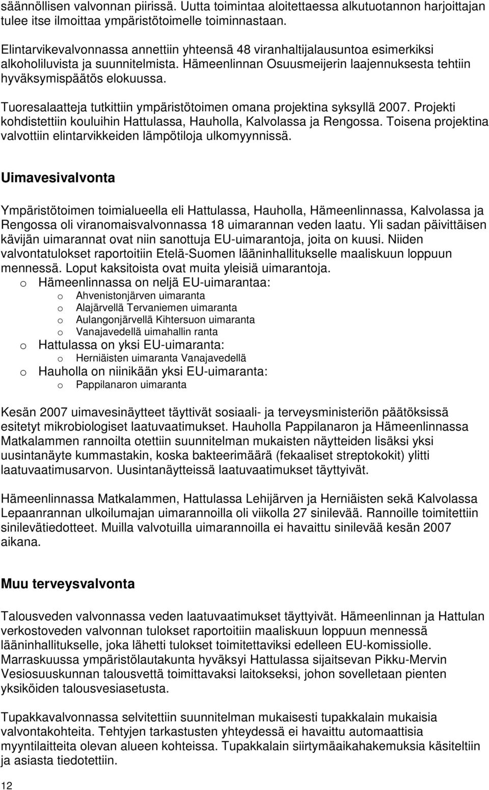 Turesalaatteja tutkittiin ympäristötimen mana prjektina syksyllä 2007. Prjekti khdistettiin kuluihin Hattulassa, Hauhlla, Kalvlassa ja Rengssa.