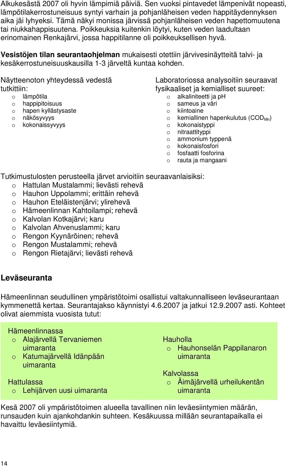 Pikkeuksia kuitenkin löytyi, kuten veden laadultaan erinmainen Renkajärvi, jssa happitilanne li pikkeuksellisen hyvä.