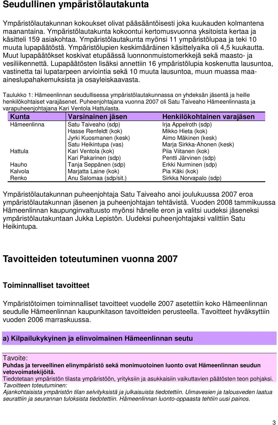 Ympäristölupien keskimääräinen käsittelyaika li 4,5 kuukautta. Muut lupapäätökset kskivat etupäässä lunnnmuistmerkkejä sekä maast- ja vesiliikennettä.