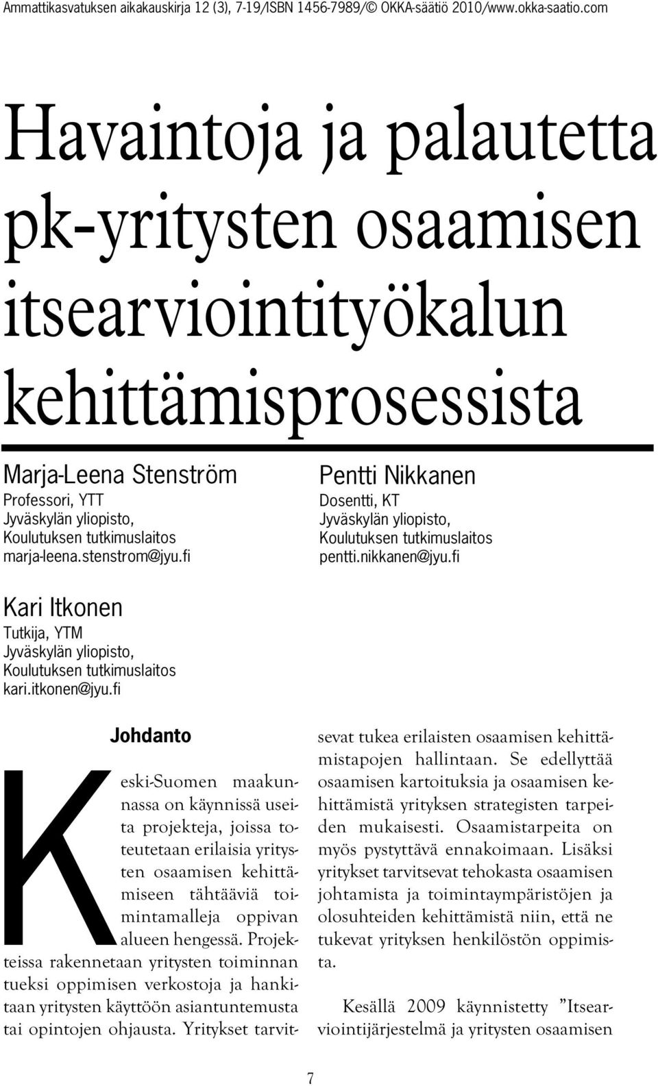 itkonen@jyu.fi Johdanto Keski-Suomen maakunnassa on käynnissä useita projekteja, joissa toteutetaan erilaisia yritysten osaamisen kehittämiseen tähtääviä toimintamalleja oppivan alueen hengessä.