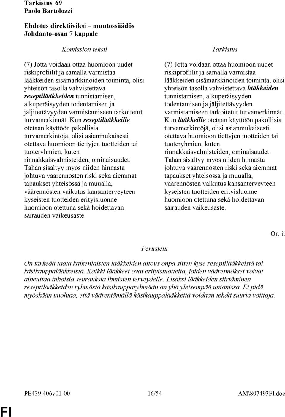 Tähän sisältyy myös niiden hinnasta johtuva väärennösten riski sekä aiemmat tapaukset yhteisössä ja muualla, väärennösten vaikutus kansanterveyteen kyseisten tuotteiden erityisluonne huomioon