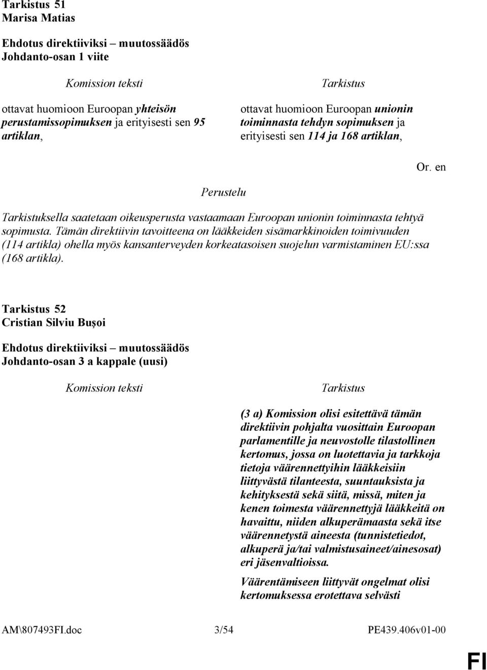 Tämän direktiivin tavoitteena on lääkkeiden sisämarkkinoiden toimivuuden (114 artikla) ohella myös kansanterveyden korkeatasoisen suojelun varmistaminen EU:ssa (168 artikla).