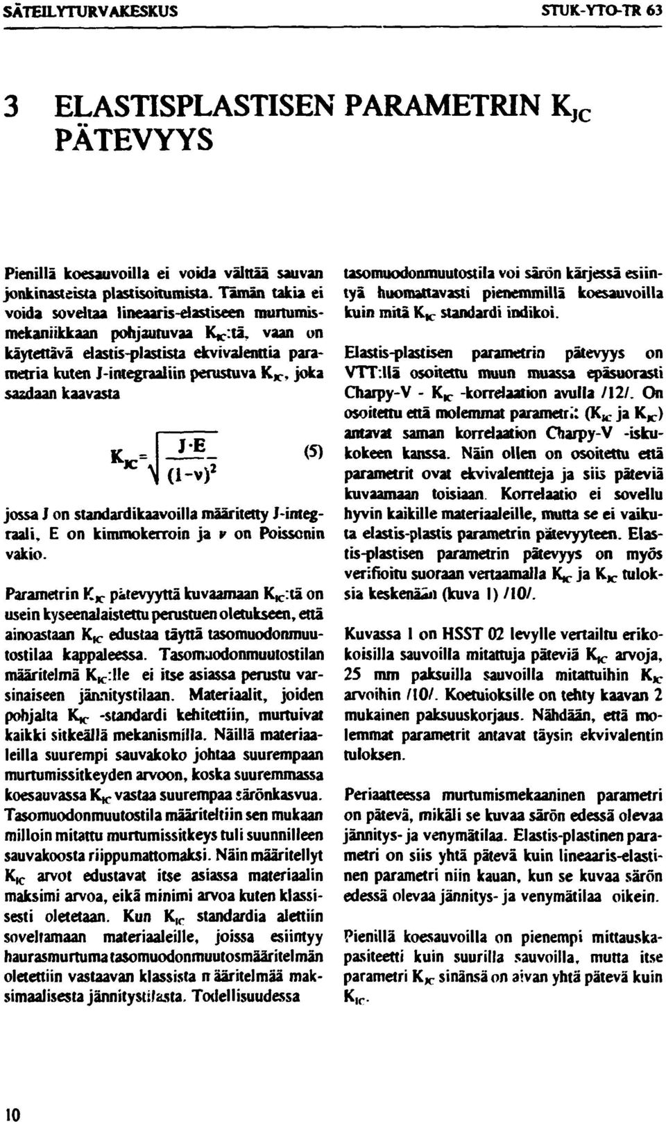 vaan on käytettävä elastisplastista ekvivalenttia parametria kuten Jintegraalitn perustuva K*, joka saadaan kaavasta K = I*_ (5) K N (iv) 2 jossa J on standardikaavoilla määritetty Jintegraali, E on