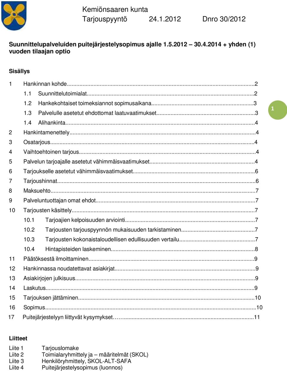 ..4 5 Palvelun tarjoajalle asetetut vähimmäisvaatimukset...4 6 Tarjoukselle asetetut vähimmäisvaatimukset...6 7 Tarjoushinnat...6 8 Maksuehto...7 9 Palveluntuottajan omat ehdot.