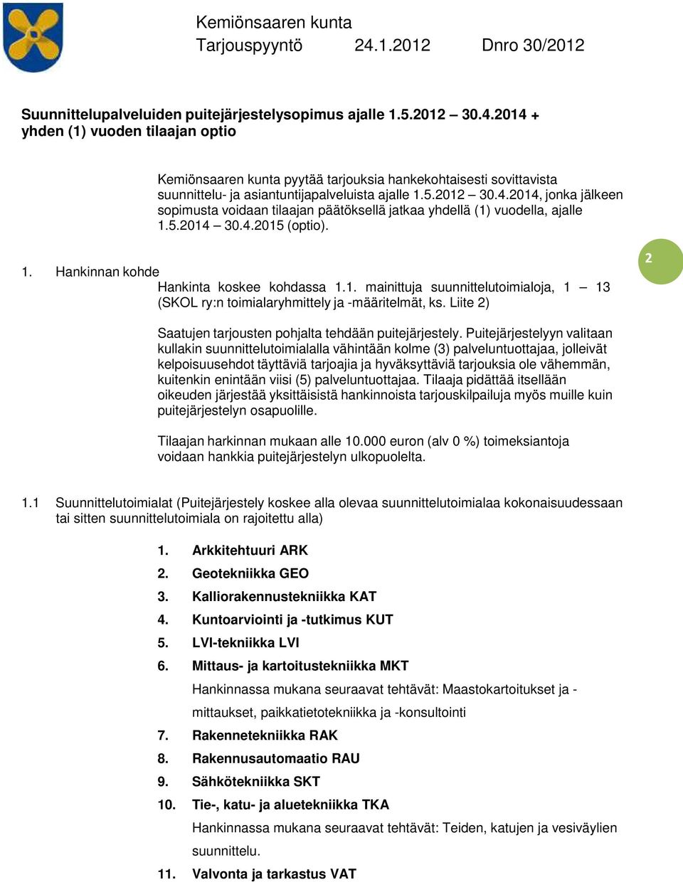 5.2014 30.4.2015 (optio). 1. Hankinnan kohde Hankinta koskee kohdassa 1.1. mainittuja suunnittelutoimialoja, 1 13 (SKOL ry:n toimialaryhmittely ja -määritelmät, ks.