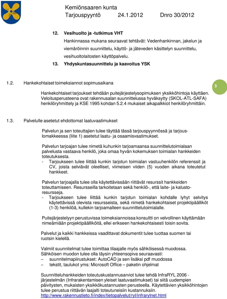 Veloitusperusteena ovat rakennusalan suunnittelussa hyväksytty (SKOL-ATL-SAFA) henkilöryhmittely ja KSE 1995 kohdan 5.2.4 mukaiset aikapalkkiot henkilöryhmittäin. 3 