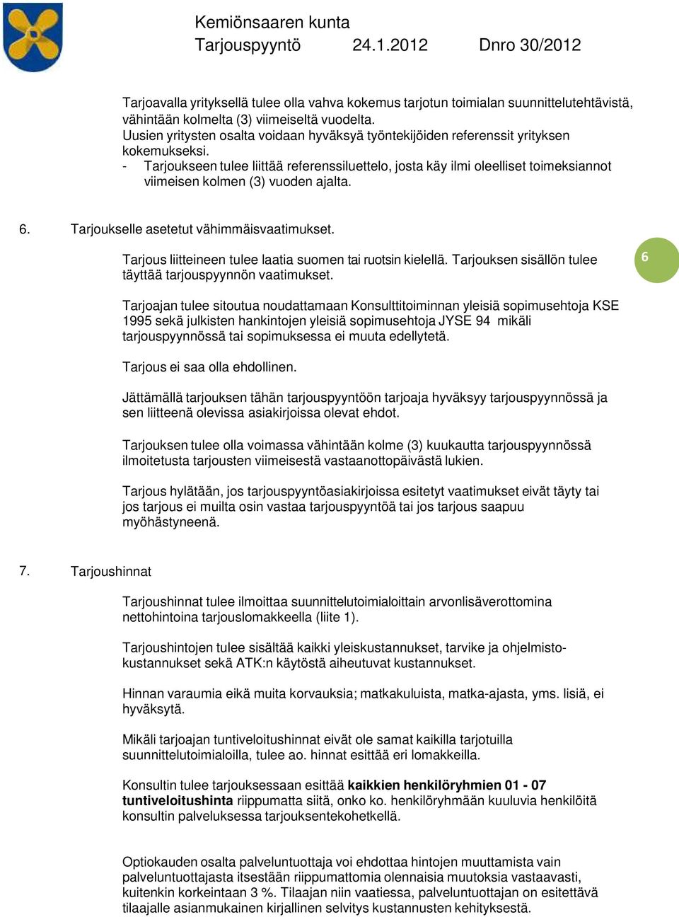 - Tarjoukseen tulee liittää referenssiluettelo, josta käy ilmi oleelliset toimeksiannot viimeisen kolmen (3) vuoden ajalta. 6. Tarjoukselle asetetut vähimmäisvaatimukset.