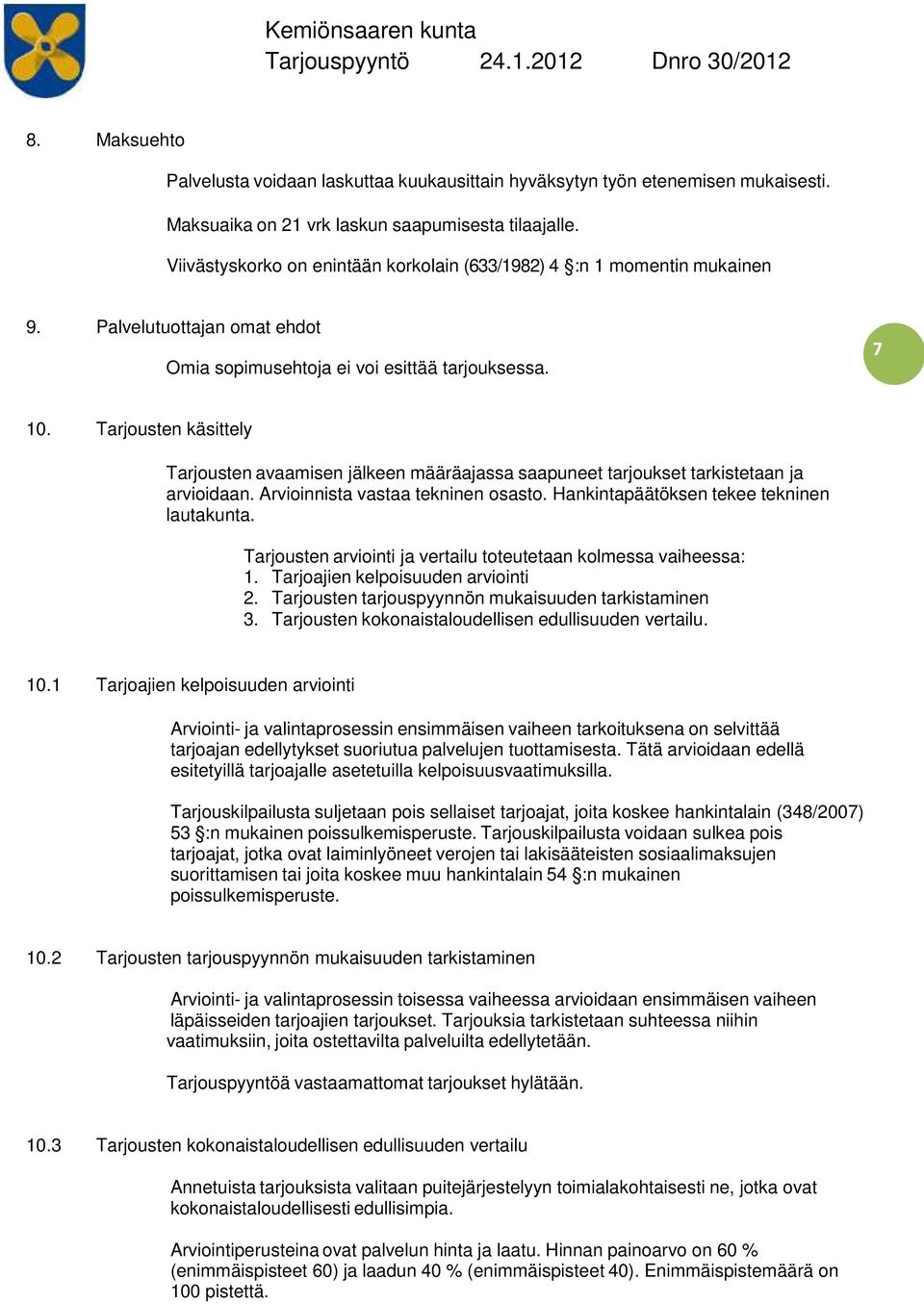 Tarjousten käsittely Tarjousten avaamisen jälkeen määräajassa saapuneet tarjoukset tarkistetaan ja arvioidaan. Arvioinnista vastaa tekninen osasto. Hankintapäätöksen tekee tekninen lautakunta.