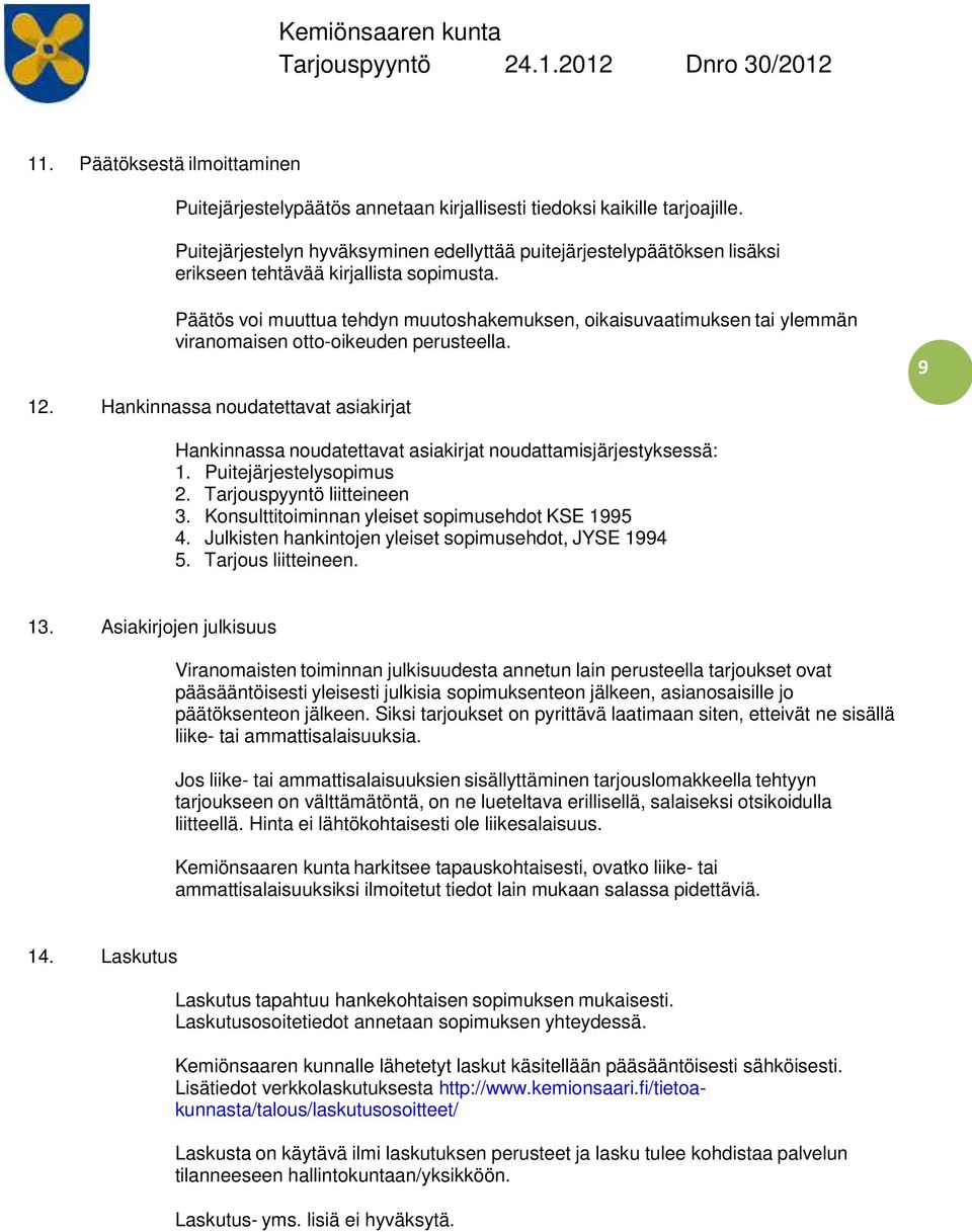 Päätös voi muuttua tehdyn muutoshakemuksen, oikaisuvaatimuksen tai ylemmän viranomaisen otto-oikeuden perusteella. 9 12.