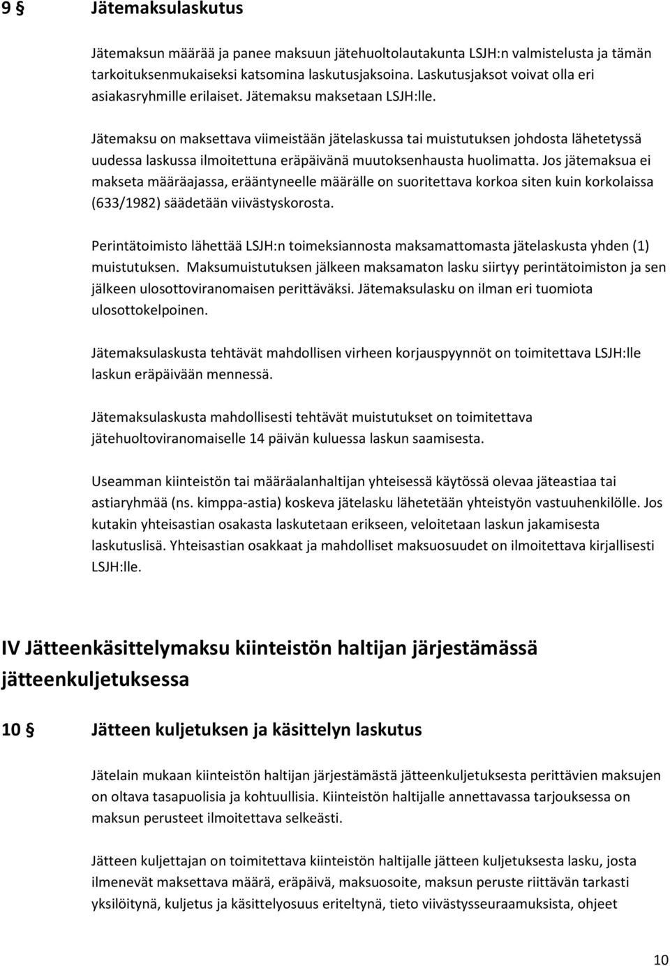 Jätemaksu on maksettava viimeistään jätelaskussa tai muistutuksen johdosta lähetetyssä uudessa laskussa ilmoitettuna eräpäivänä muutoksenhausta huolimatta.