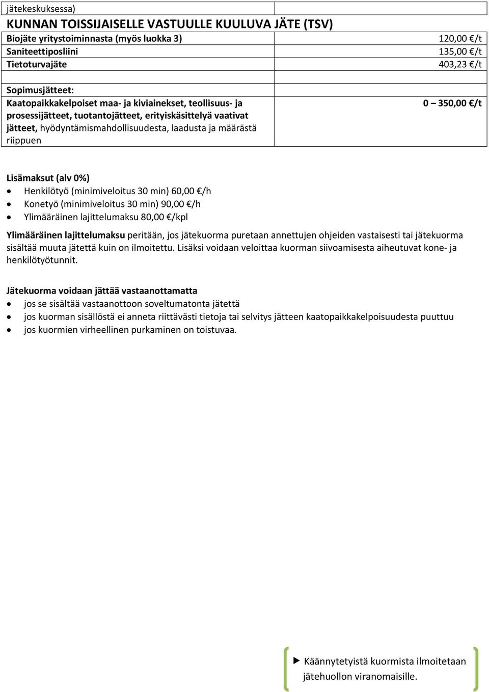 Lisämaksut (alv 0%) Henkilötyö (minimiveloitus 30 min) 60,00 /h Konetyö (minimiveloitus 30 min) 90,00 /h Ylimääräinen lajittelumaksu 80,00 /kpl Ylimääräinen lajittelumaksu peritään, jos jätekuorma