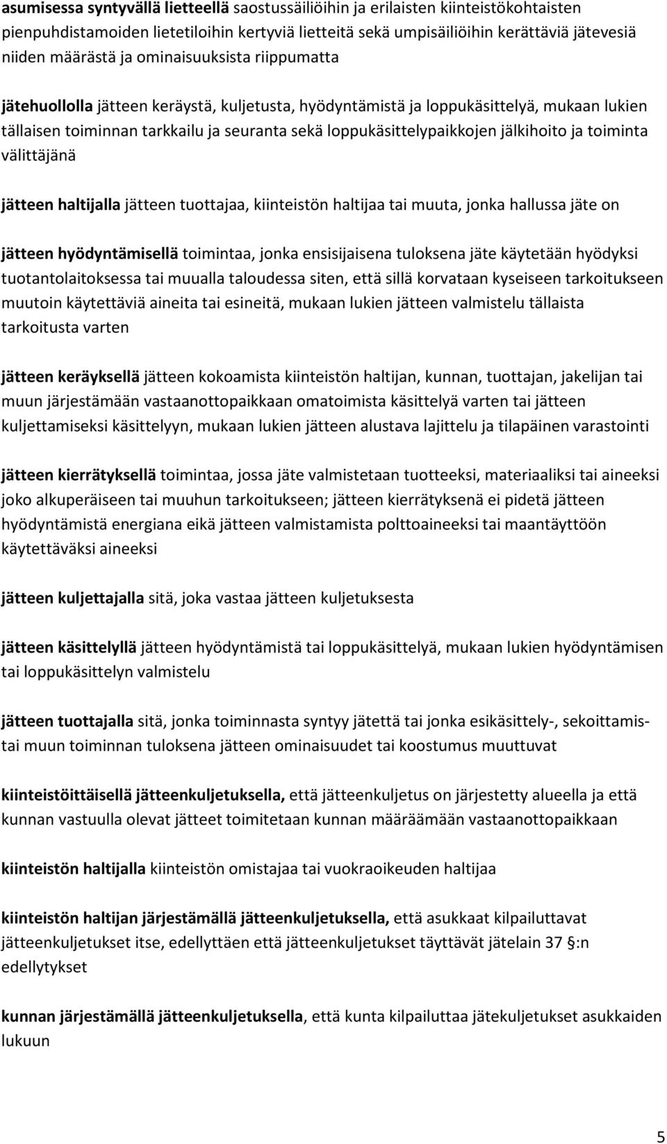 jälkihoito ja toiminta välittäjänä jätteen haltijalla jätteen tuottajaa, kiinteistön haltijaa tai muuta, jonka hallussa jäte on jätteen hyödyntämisellä toimintaa, jonka ensisijaisena tuloksena jäte