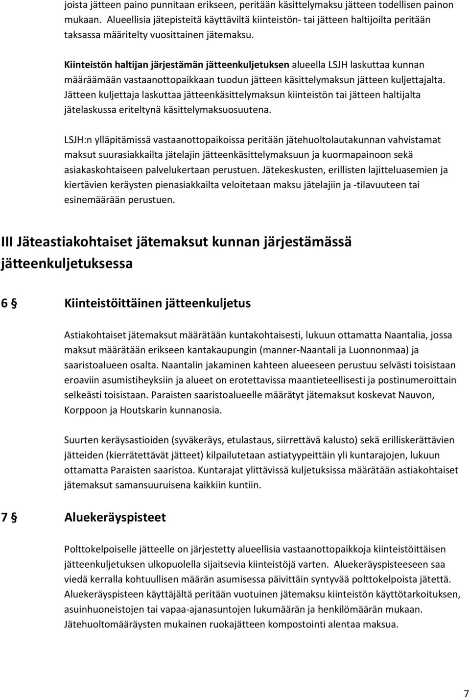 Kiinteistön haltijan järjestämän jätteenkuljetuksen alueella LSJH laskuttaa kunnan määräämään vastaanottopaikkaan tuodun jätteen käsittelymaksun jätteen kuljettajalta.