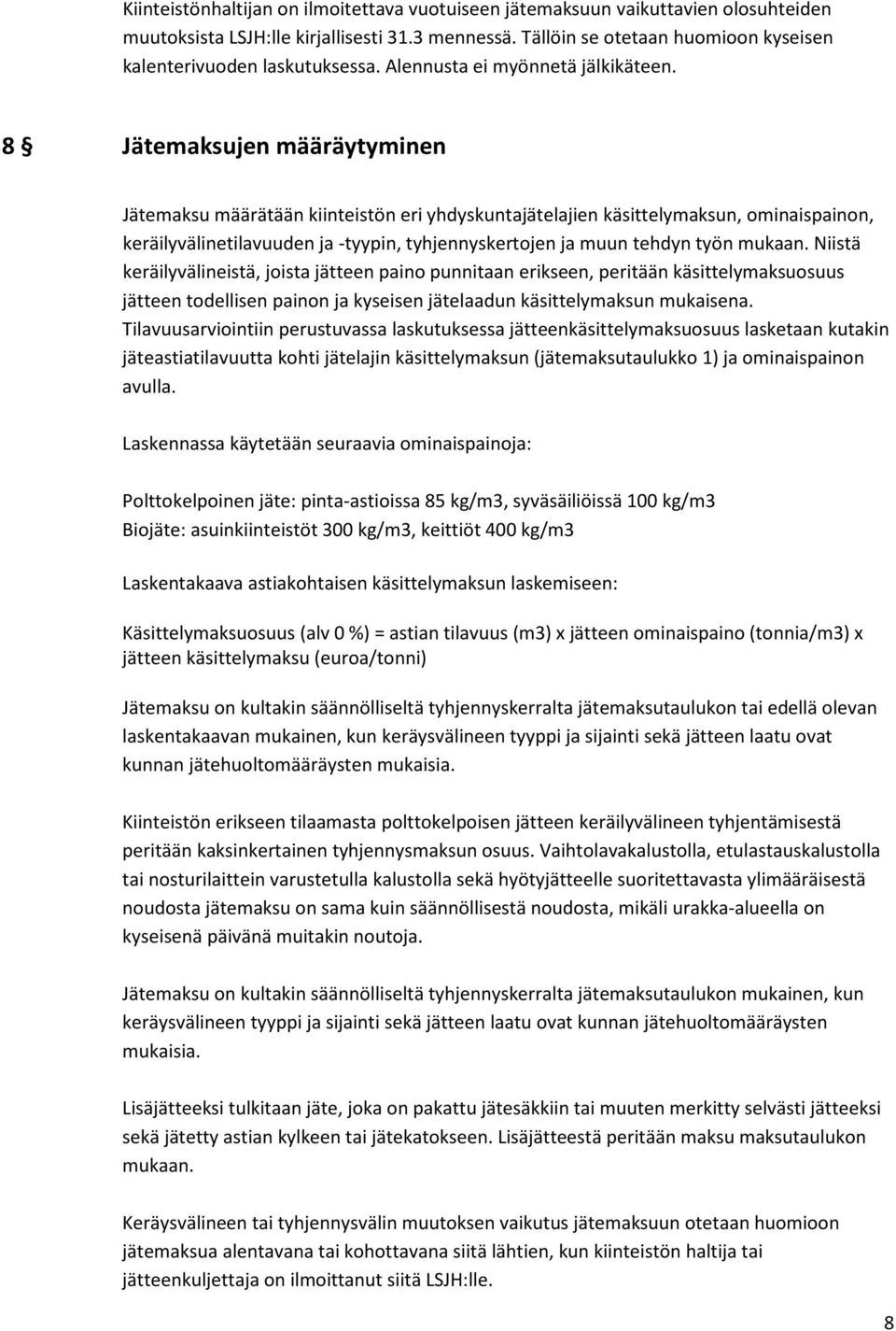 8 Jätemaksujen määräytyminen Jätemaksu määrätään kiinteistön eri yhdyskuntajätelajien käsittelymaksun, ominaispainon, keräilyvälinetilavuuden ja -tyypin, tyhjennyskertojen ja muun tehdyn työn mukaan.