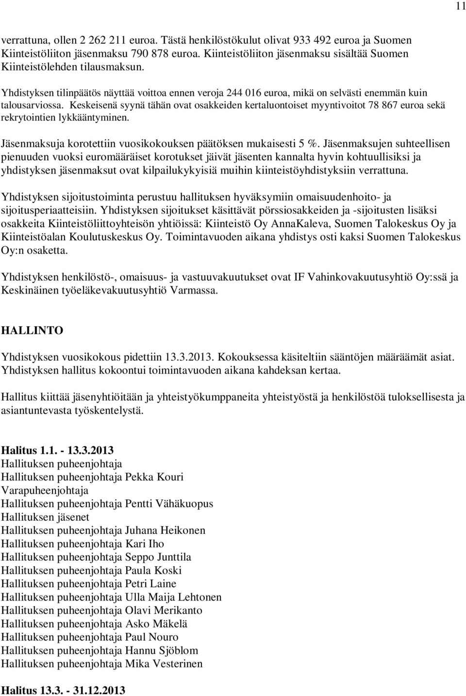 Keskeisenä syynä tähän ovat osakkeiden kertaluontoiset myyntivoitot 78 867 euroa sekä rekrytointien lykkääntyminen. Jäsenmaksuja korotettiin vuosikokouksen päätöksen mukaisesti 5 %.