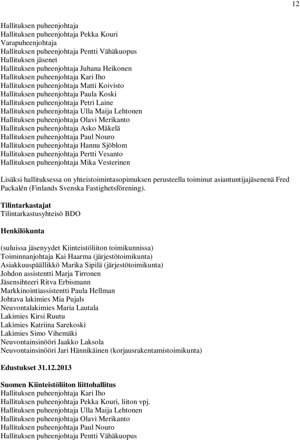 Hallituksen puheenjohtaja Olavi Merikanto Hallituksen puheenjohtaja Asko Mäkelä Hallituksen puheenjohtaja Paul Nouro Hallituksen puheenjohtaja Hannu Sjöblom Hallituksen puheenjohtaja Pertti Vesanto