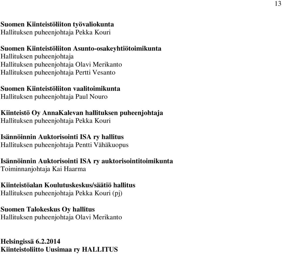 Pekka Kouri Isännöinnin Auktorisointi ISA ry hallitus Hallituksen puheenjohtaja Pentti Vähäkuopus Isännöinnin Auktorisointi ISA ry auktorisointitoimikunta Toiminnanjohtaja Kai Haarma Kiinteistöalan