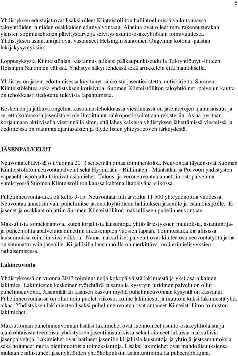 Yhdistyksen asiantuntijat ovat vastanneet Helsingin Sanomien Ongelmia kotona -palstan lukijakysymyksiin. Loppusyksystä Kiinteistöalan Kustannus julkaisi pääkaupunkiseudulla Taloyhtiö.