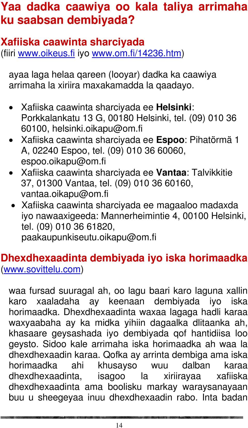 (09) 010 36 60100, helsinki.oikapu@om.fi Xafiiska caawinta sharciyada ee Espoo: Pihatörmä 1 A, 02240 Espoo, tel. (09) 010 36 60060, espoo.oikapu@om.fi Xafiiska caawinta sharciyada ee Vantaa: Talvikkitie 37, 01300 Vantaa, tel.