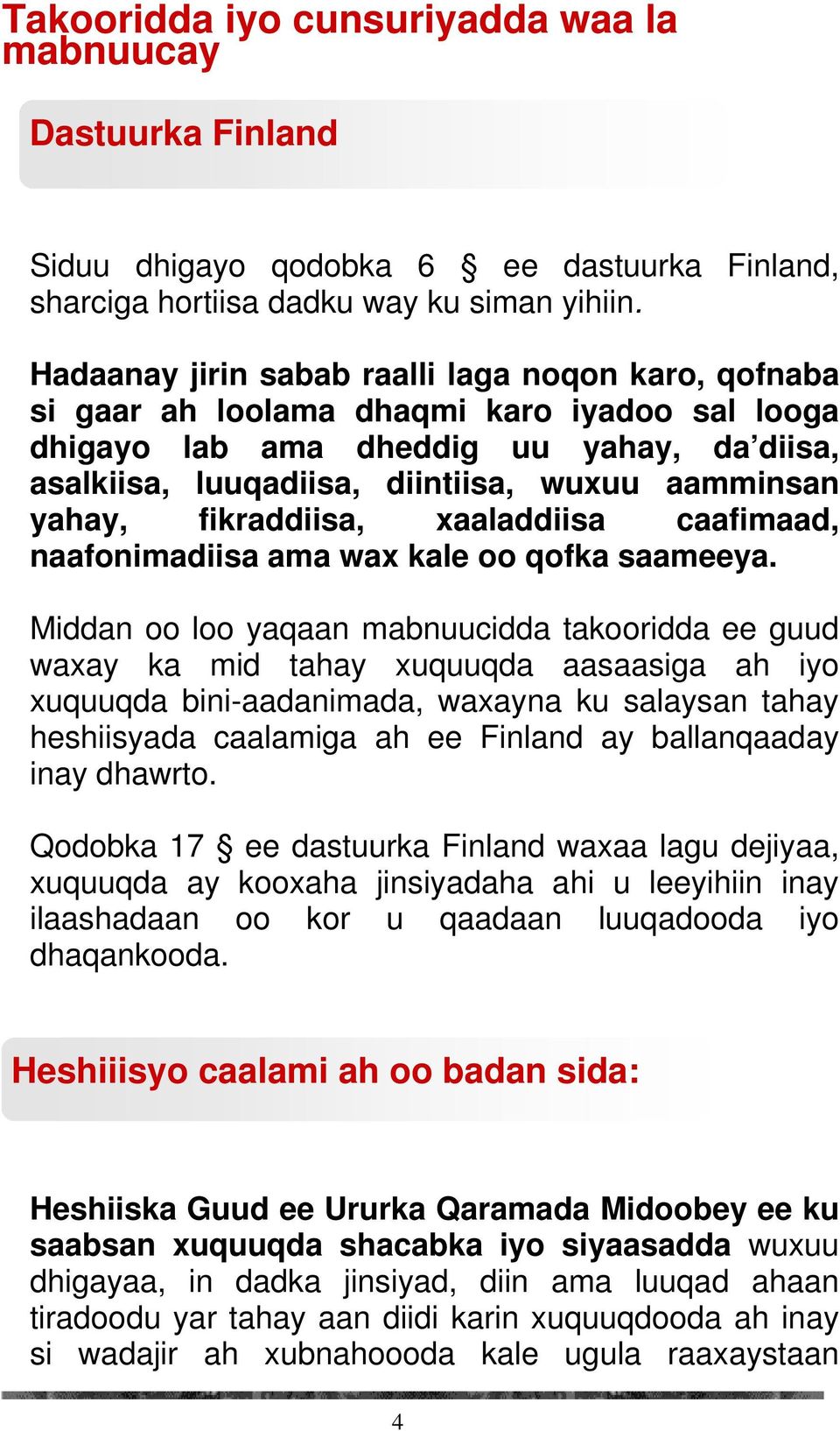 yahay, fikraddiisa, xaaladdiisa caafimaad, naafonimadiisa ama wax kale oo qofka saameeya.