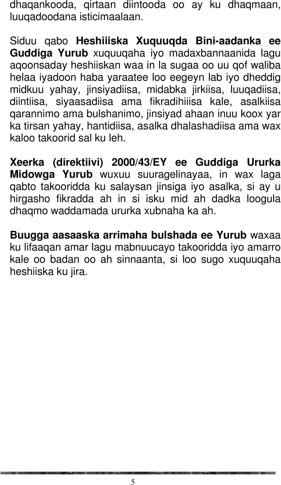 dheddig midkuu yahay, jinsiyadiisa, midabka jirkiisa, luuqadiisa, diintiisa, siyaasadiisa ama fikradihiiisa kale, asalkiisa qarannimo ama bulshanimo, jinsiyad ahaan inuu koox yar ka tirsan yahay,