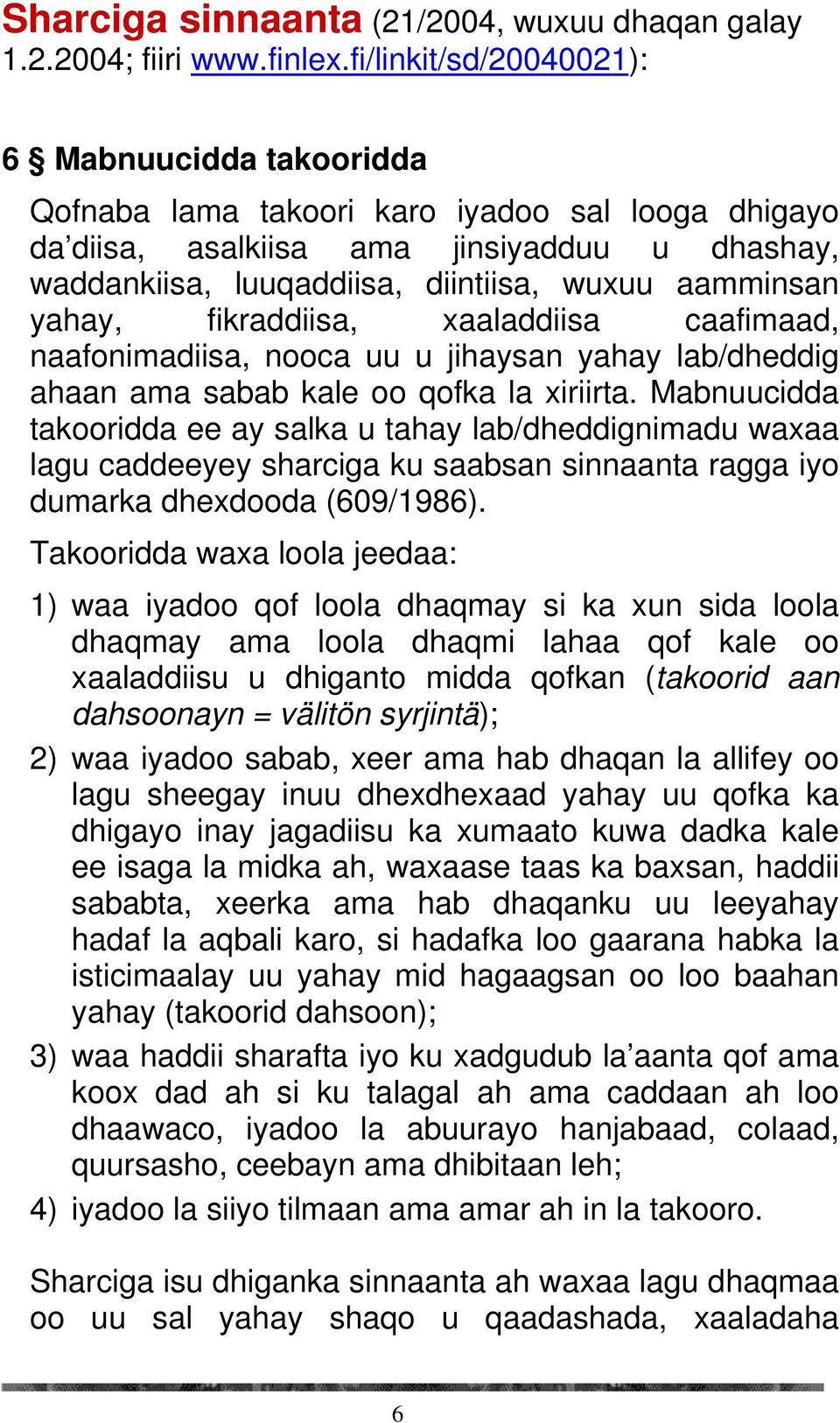 yahay, fikraddiisa, xaaladdiisa caafimaad, naafonimadiisa, nooca uu u jihaysan yahay lab/dheddig ahaan ama sabab kale oo qofka la xiriirta.