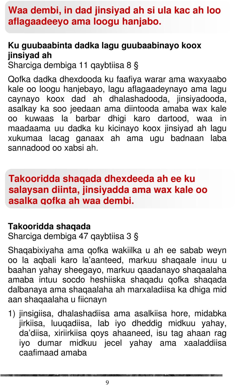 caynayo koox dad ah dhalashadooda, jinsiyadooda, asalkay ka soo jeedaan ama diintooda amaba wax kale oo kuwaas la barbar dhigi karo dartood, waa in maadaama uu dadka ku kicinayo koox jinsiyad ah lagu