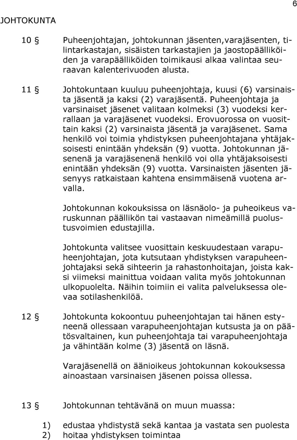 Puheenjohtaja ja varsinaiset jäsenet valitaan kolmeksi (3) vuodeksi kerrallaan ja varajäsenet vuodeksi. Erovuorossa on vuosittain kaksi (2) varsinaista jäsentä ja varajäsenet.