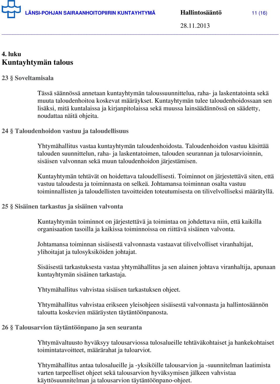 Kuntayhtymän tulee taloudenhoidossaan sen lisäksi, mitä kuntalaissa ja kirjanpitolaissa sekä muussa lainsäädännössä on säädetty, noudattaa näitä ohjeita.