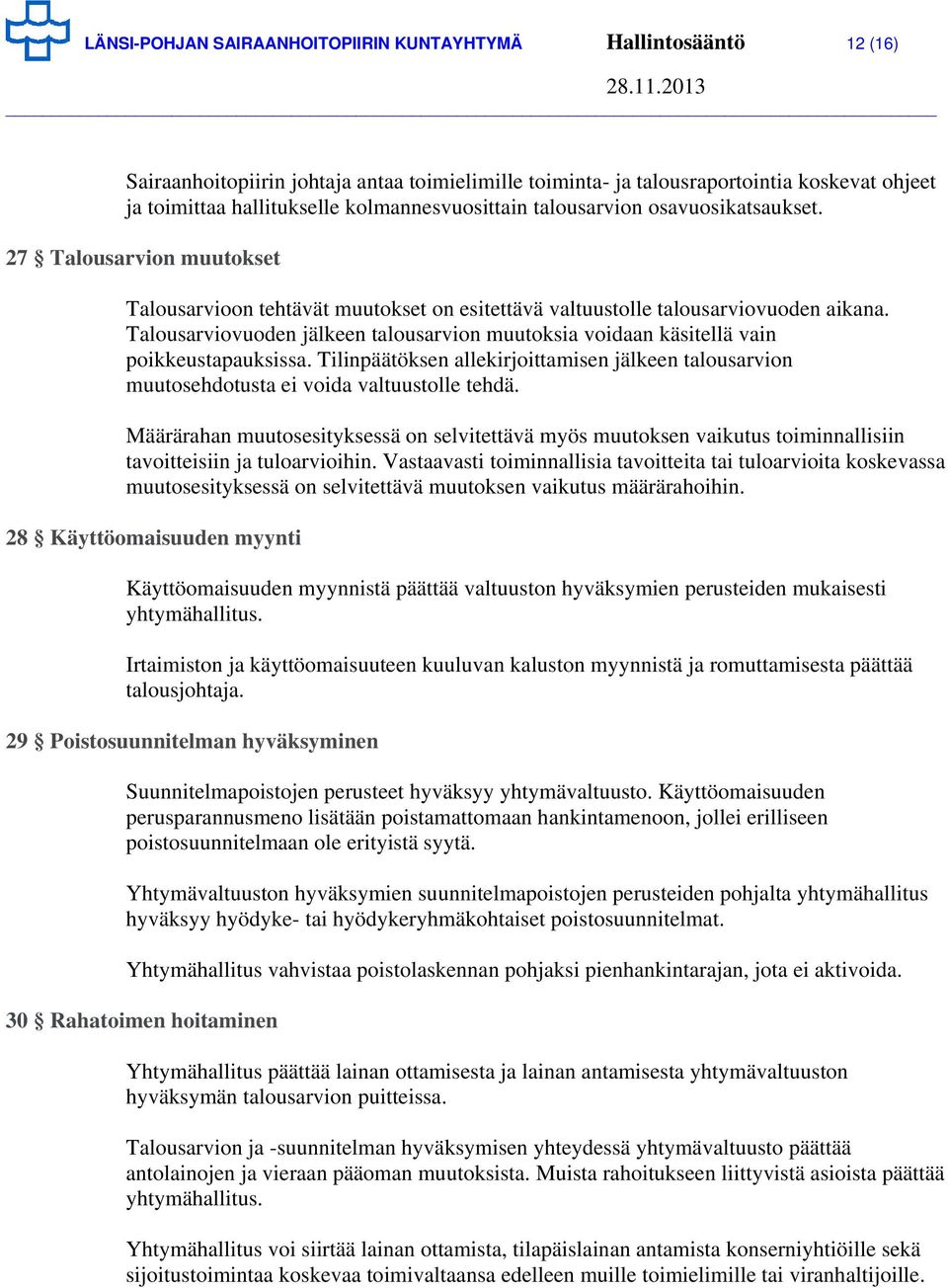 Talousarviovuoden jälkeen talousarvion muutoksia voidaan käsitellä vain poikkeustapauksissa. Tilinpäätöksen allekirjoittamisen jälkeen talousarvion muutosehdotusta ei voida valtuustolle tehdä.