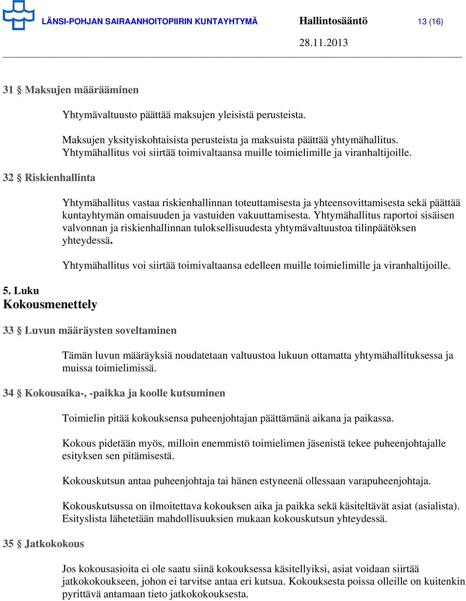 Yhtymähallitus vastaa riskienhallinnan toteuttamisesta ja yhteensovittamisesta sekä päättää kuntayhtymän omaisuuden ja vastuiden vakuuttamisesta.