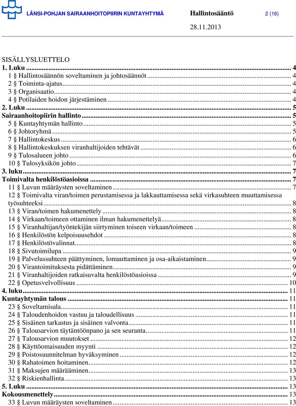 .. 6 8 Hallintokeskuksen viranhaltijoiden tehtävät... 6 9 Tulosalueen johto... 6 10 Tulosyksikön johto... 7 3. luku... 7 Toimivalta henkilöstöasioissa... 7 11 Luvun määräysten soveltaminen.