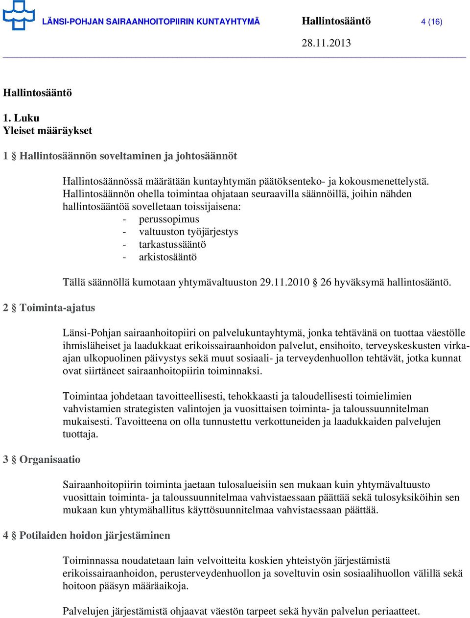 Hallintosäännön ohella toimintaa ohjataan seuraavilla säännöillä, joihin nähden hallintosääntöä sovelletaan toissijaisena: - perussopimus - valtuuston työjärjestys - tarkastussääntö - arkistosääntö