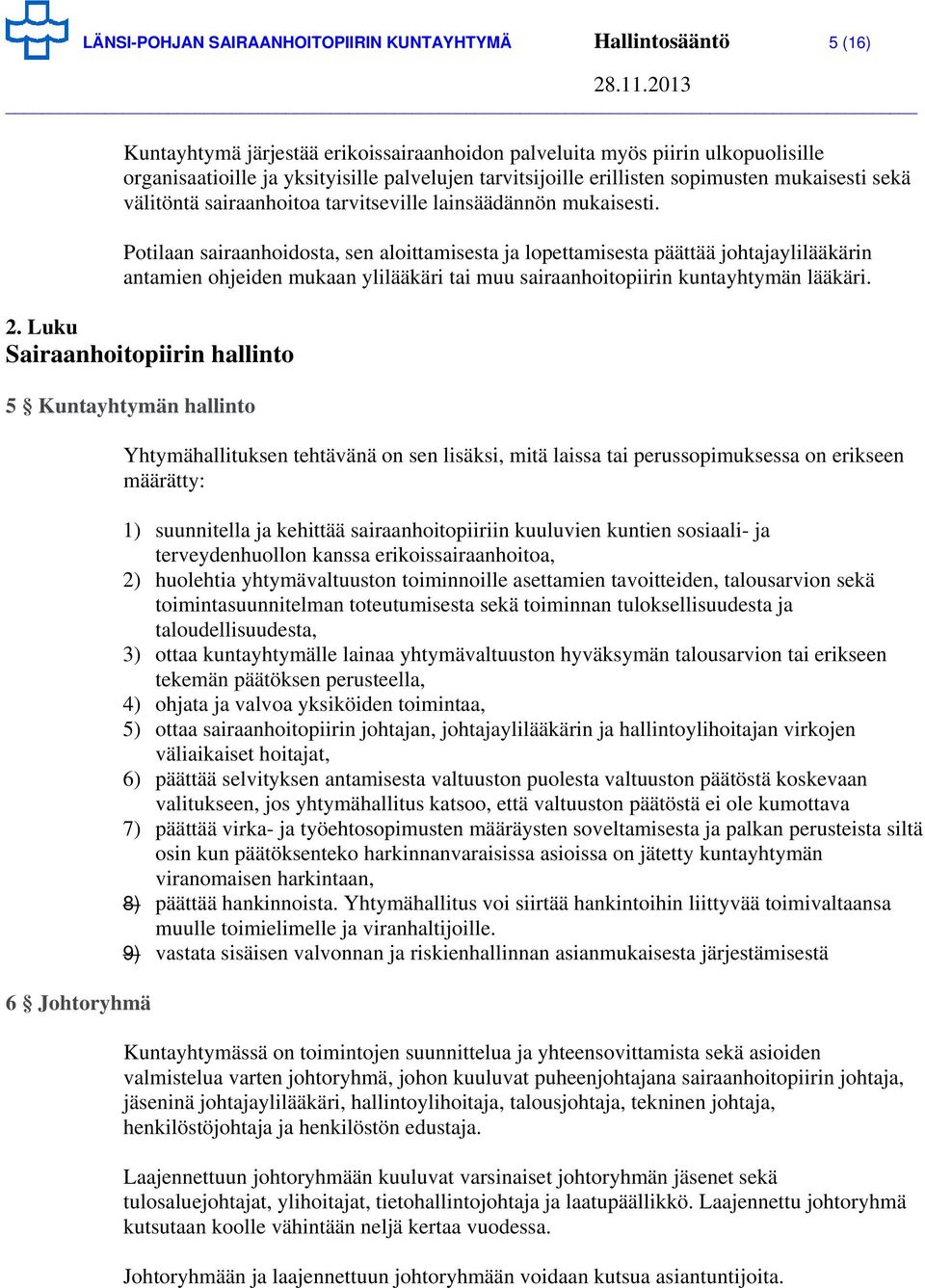 Potilaan sairaanhoidosta, sen aloittamisesta ja lopettamisesta päättää johtajaylilääkärin antamien ohjeiden mukaan ylilääkäri tai muu sairaanhoitopiirin kuntayhtymän lääkäri. 2.