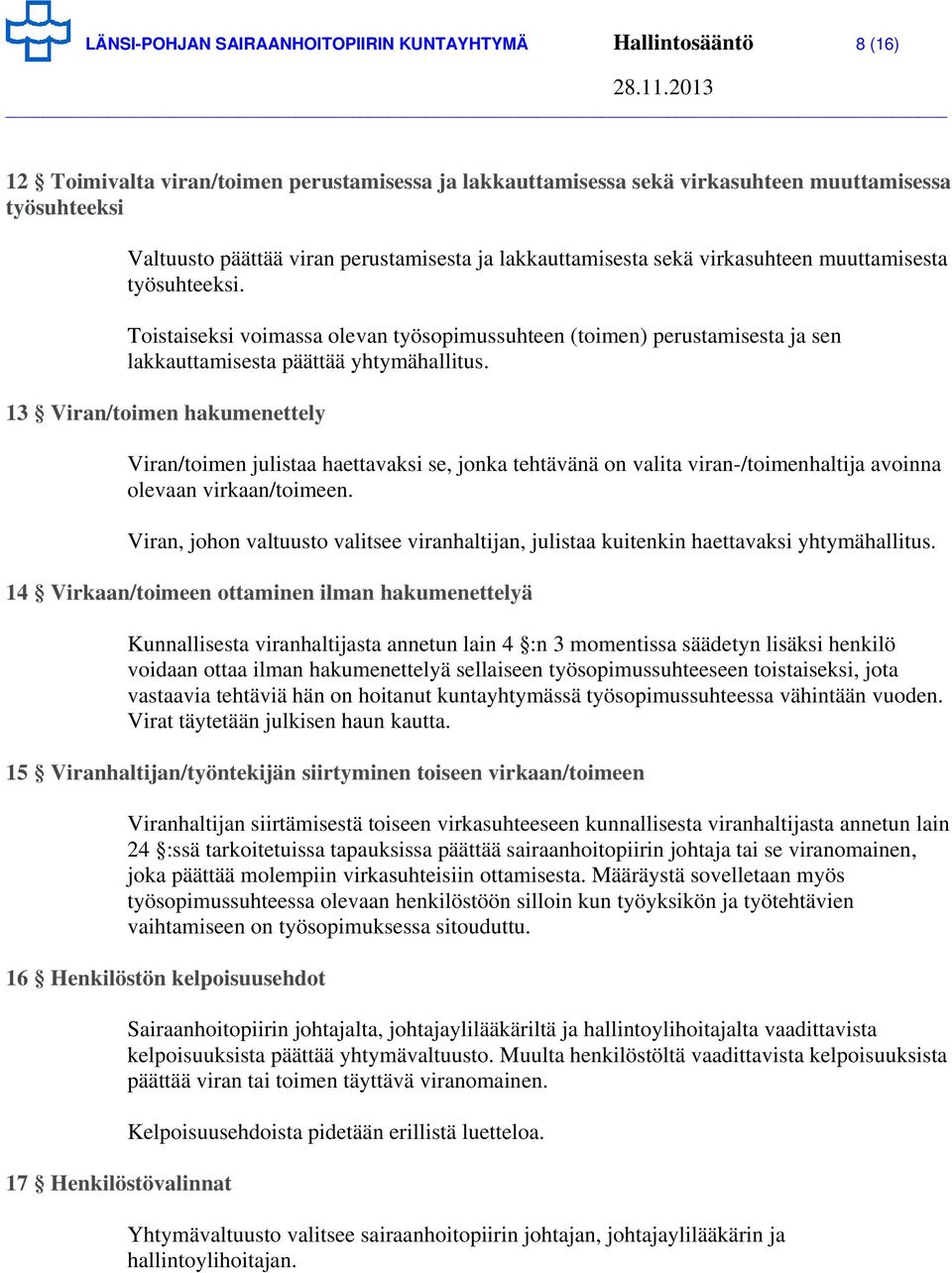 13 Viran/toimen hakumenettely Viran/toimen julistaa haettavaksi se, jonka tehtävänä on valita viran-/toimenhaltija avoinna olevaan virkaan/toimeen.