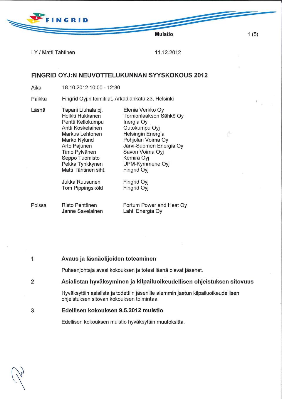 Jukka Ruusunen Tom Pippingsköld Elenia Verkko Oy Tornionlaakson Sähkö Oy Inergia Oy Outokumpu Oyj Helsingin Energia Pohjolan Voima Oy Järvi-Suomen Energia Oy Savon Voima Oyj Kemira Oyj UPM-Kymmene