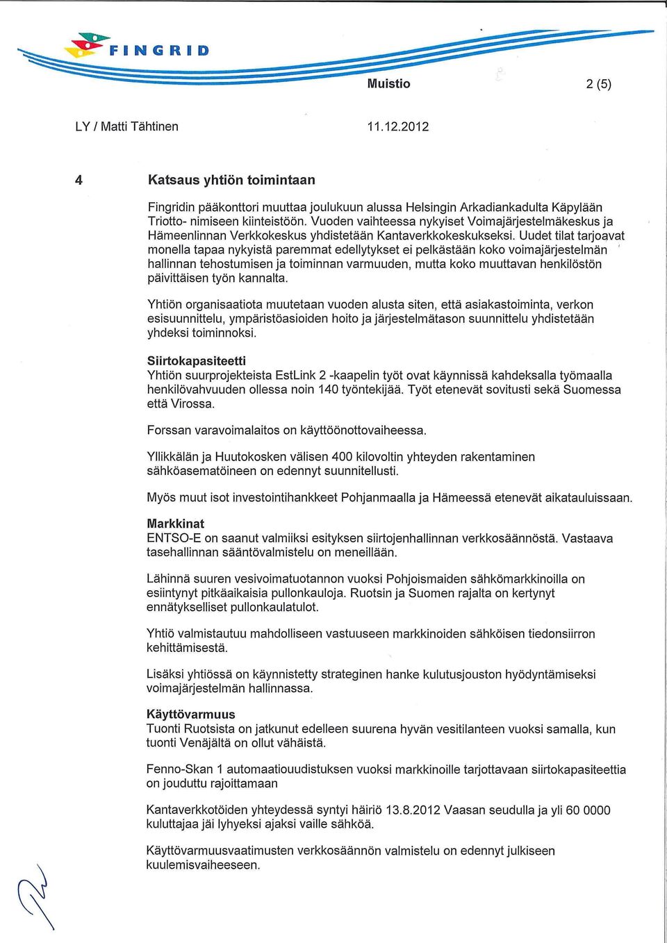 Uudet tilat tarjoavat monella tapaa nykyistä paremmat edellytykset ei pelkästään koko voimajärjestelmän hallinnan tehostumisen ja toiminnan varmuuden, mutta koko muuttavan henkilöstön päivittäisen