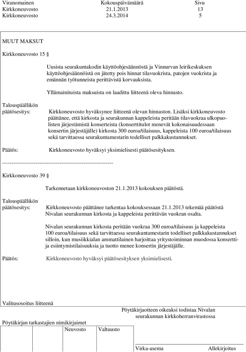 vuokrista ja emännän työtunneista perittävistä korvauksista. Yllämainituista maksuista on laadittu liitteenä oleva hinnasto. Talouspäällikön Kirkkoneuvosto hyväksynee liitteenä olevan hinnaston.