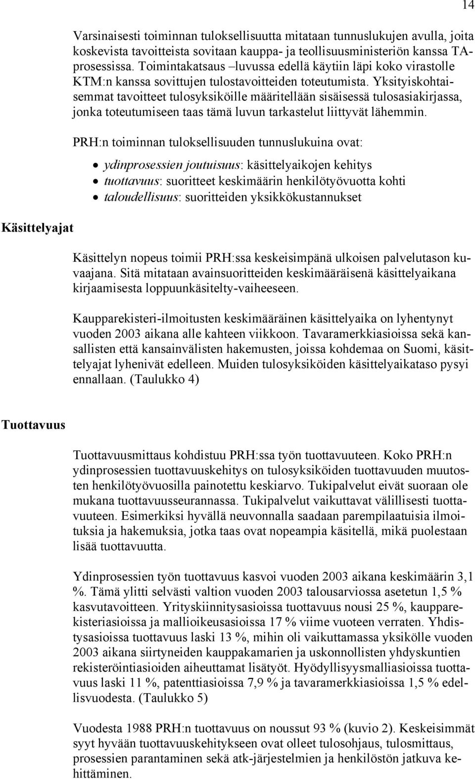 Yksityiskohtaisemmat tavoitteet tulosyksiköille määritellään sisäisessä tulosasiakirjassa, jonka toteutumiseen taas tämä luvun tarkastelut liittyvät lähemmin.