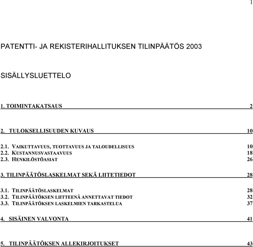 HENKILÖSTÖASIAT 26 3. TILINPÄÄTÖSLASKELMAT SEKÄ LIITETIEDOT 28 3.1. TILINPÄÄTÖSLASKELMAT 28 3.2. TILINPÄÄTÖKSEN LIITTEENÄ ANNETTAVAT TIEDOT 32 3.