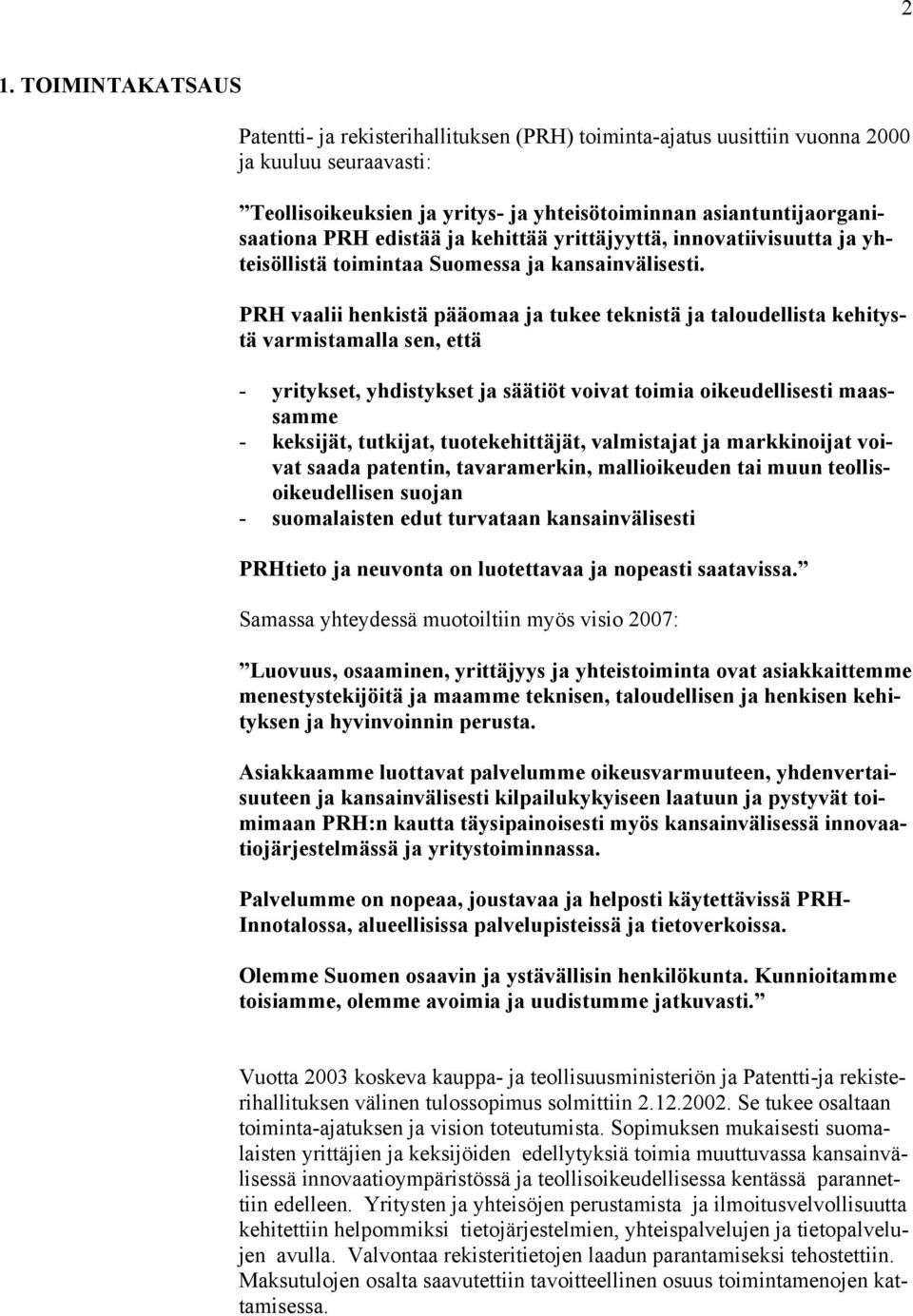 PRH vaalii henkistä pääomaa ja tukee teknistä ja taloudellista kehitystä varmistamalla sen, että - yritykset, yhdistykset ja säätiöt voivat toimia oikeudellisesti maassamme - keksijät, tutkijat,