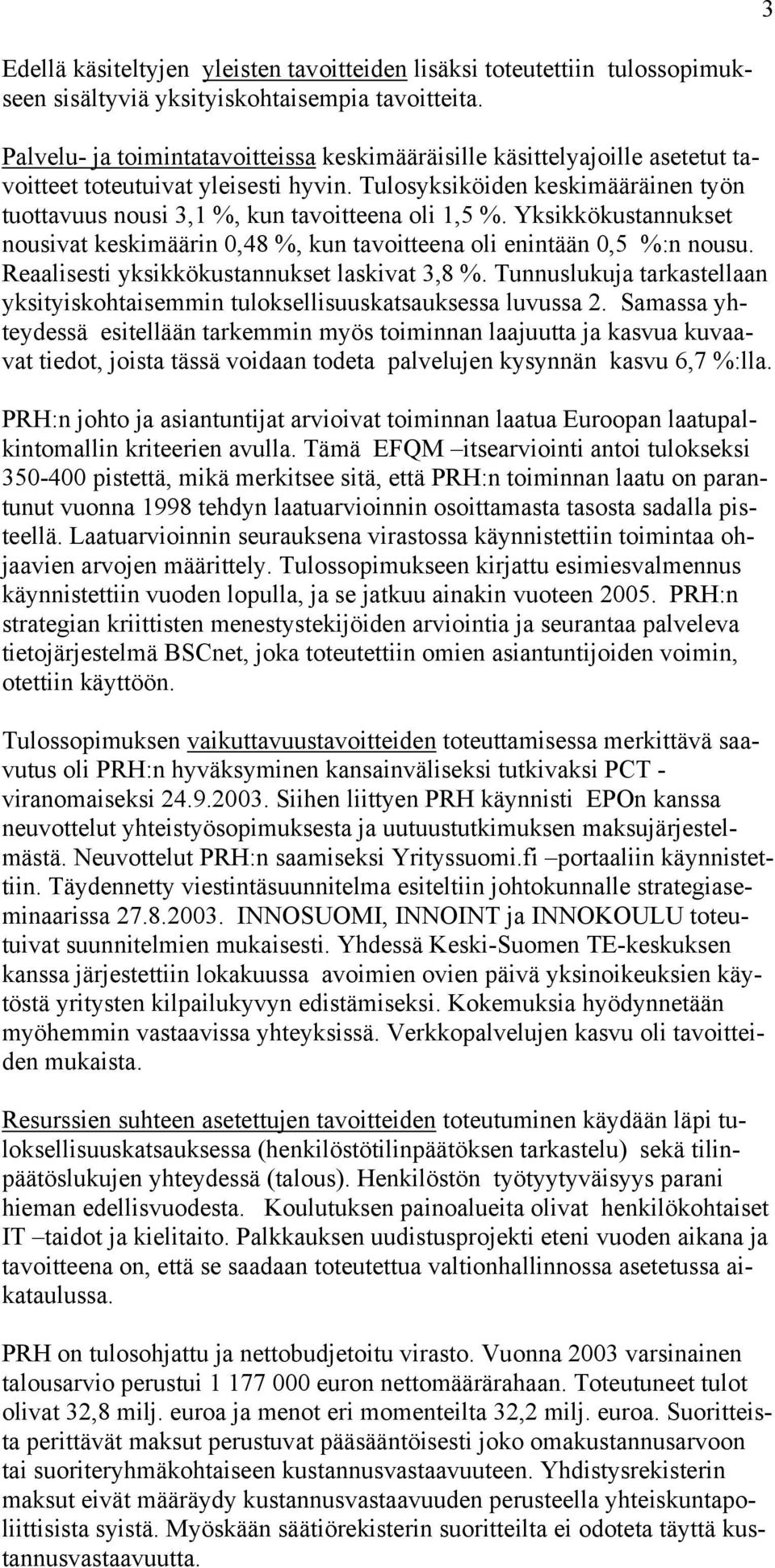 Tulosyksiköiden keskimääräinen työn tuottavuus nousi 3,1 %, kun tavoitteena oli 1,5 %. Yksikkökustannukset nousivat keskimäärin 0,48 %, kun tavoitteena oli enintään 0,5 %:n nousu.