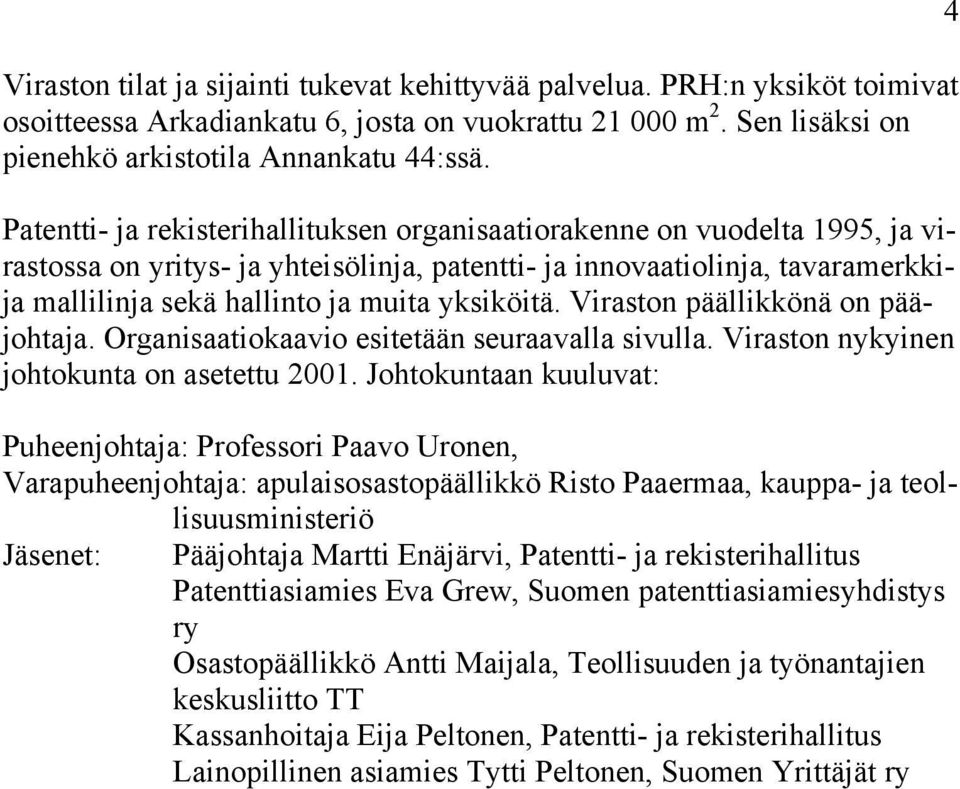 yksiköitä. Viraston päällikkönä on pääjohtaja. Organisaatiokaavio esitetään seuraavalla sivulla. Viraston nykyinen johtokunta on asetettu 2001.