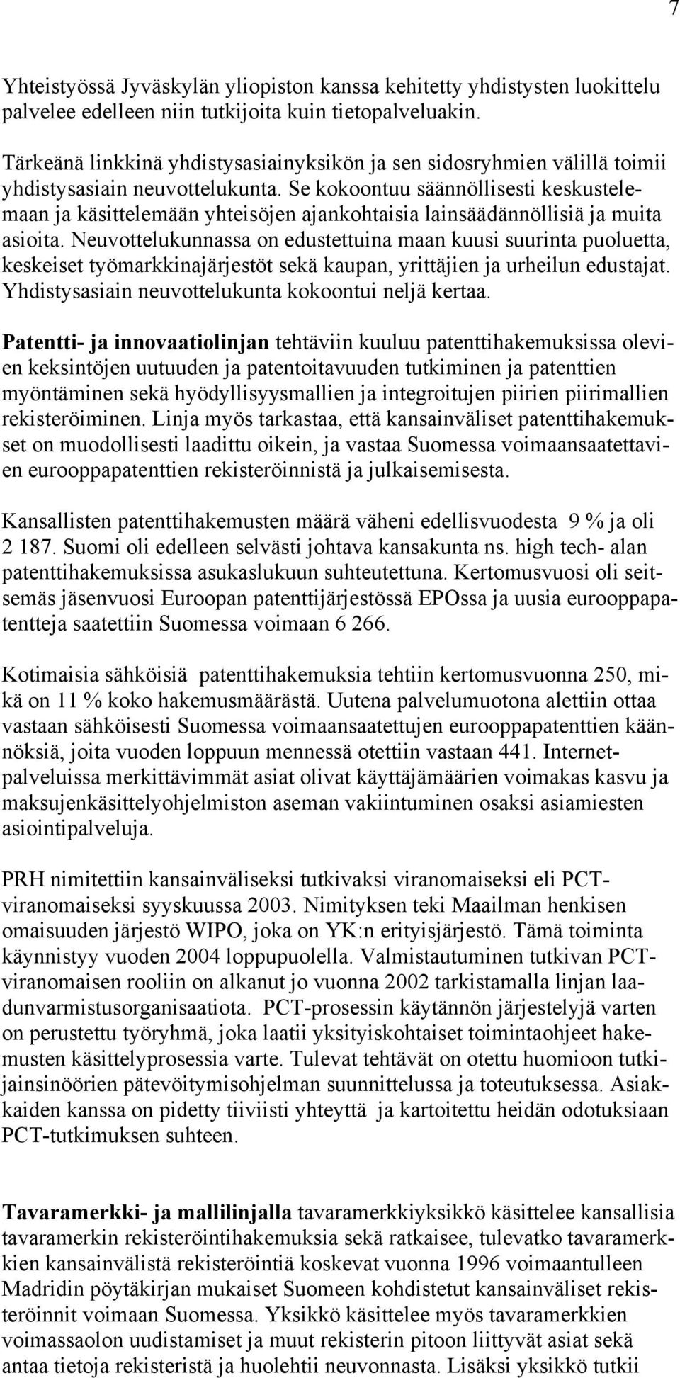 Se kokoontuu säännöllisesti keskustelemaan ja käsittelemään yhteisöjen ajankohtaisia lainsäädännöllisiä ja muita asioita.