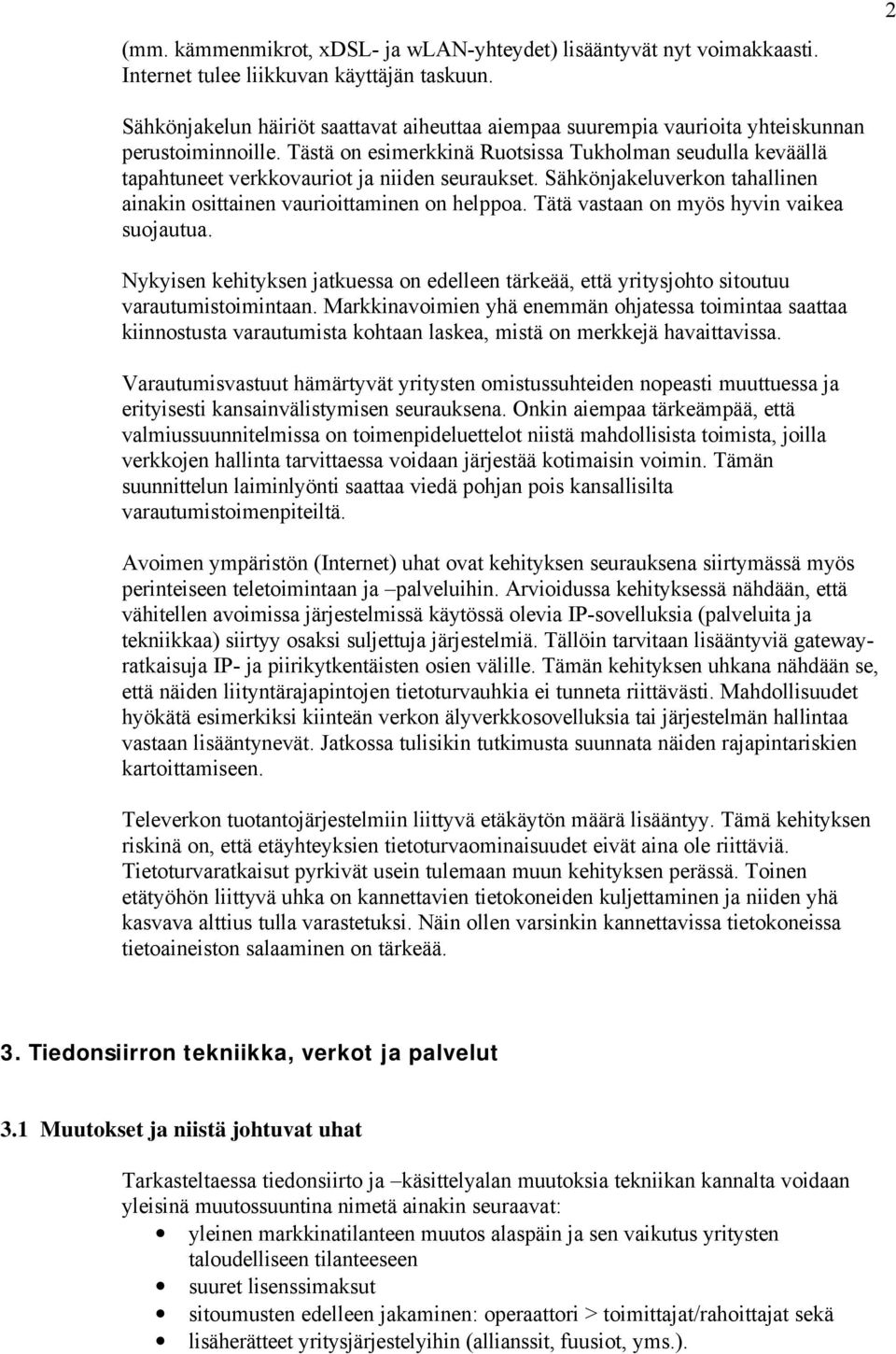 Tästä on esimerkkinä Ruotsissa Tukholman seudulla keväällä tapahtuneet verkkovauriot ja niiden seuraukset. Sähkönjakeluverkon tahallinen ainakin osittainen vaurioittaminen on helppoa.