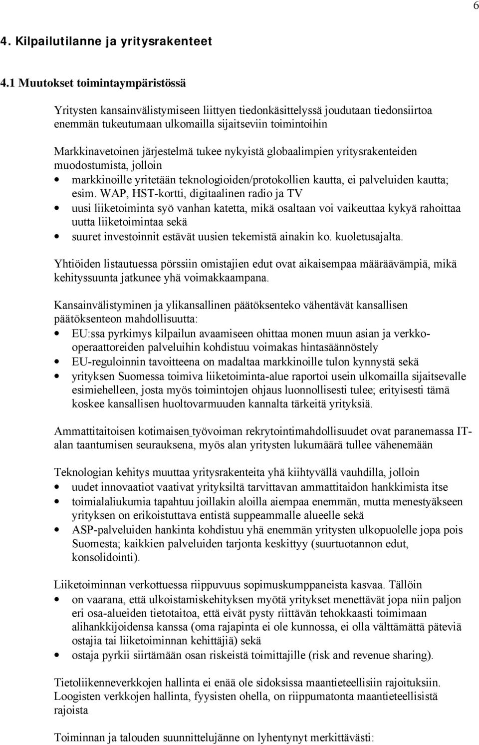 järjestelmä tukee nykyistä globaalimpien yritysrakenteiden muodostumista, jolloin markkinoille yritetään teknologioiden/protokollien kautta, ei palveluiden kautta; esim.